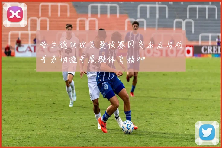 哈兰德助攻艾曼侯赛因乌龙后与对手亲切握手展现体育精神